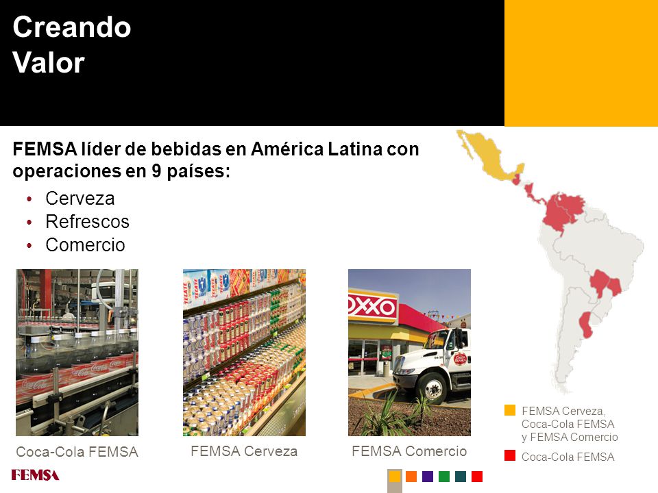 Creando Valor FEMSA líder de bebidas en América Latina con operaciones en 9 países: Cerveza. Refrescos.