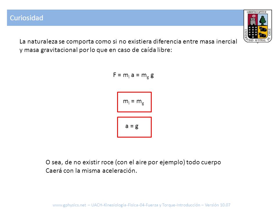 Curiosidad La naturaleza se comporta como si no existiera diferencia entre masa inercial. y masa gravitacional por lo que en caso de caída libre: