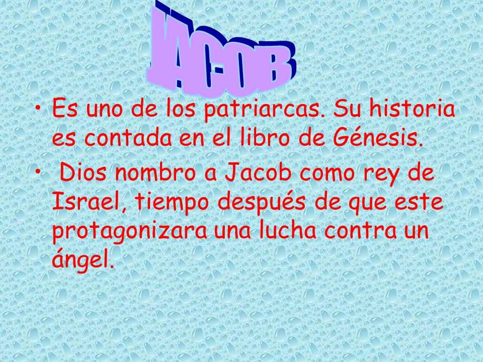 JACOB Es uno de los patriarcas. Su historia es contada en el libro de Génesis.