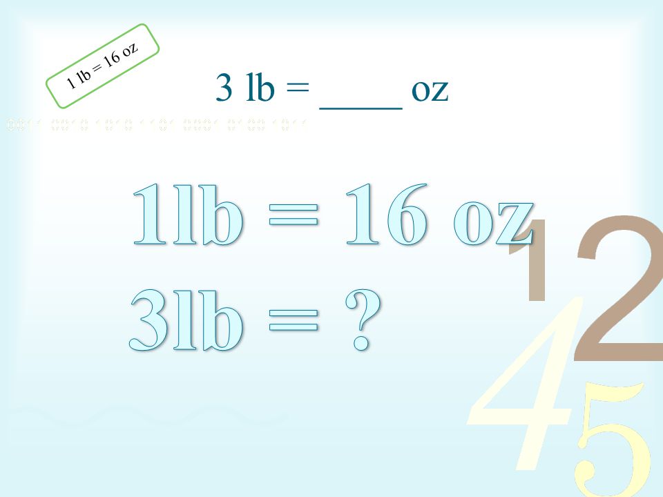 3 lb = ____ oz 1 lb = 16 oz 1lb = 16 oz 3lb =