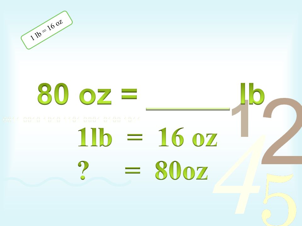1 lb = 16 oz 80 oz = _____ lb 1lb = 16 oz = 80oz