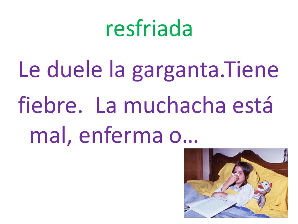 resfriada Le duele la garganta.Tiene fiebre. La muchacha está mal, enferma o…