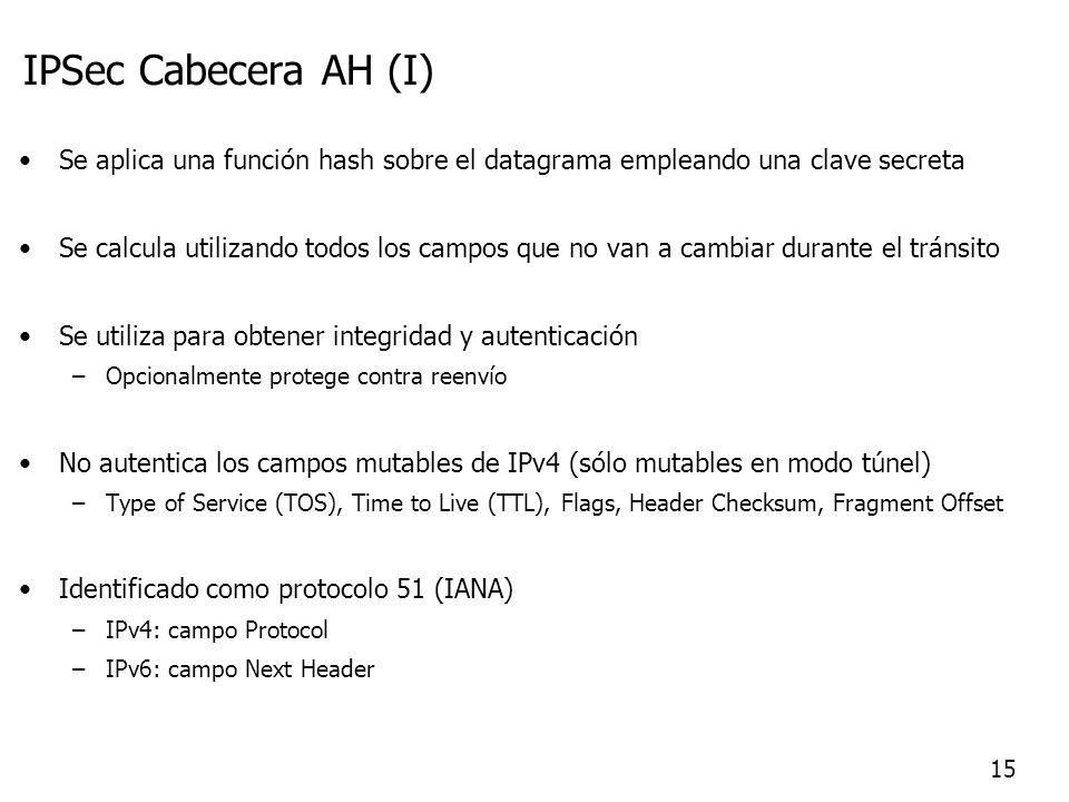 IPSec Cabecera AH (I) Se aplica una función hash sobre el datagrama empleando una clave secreta.