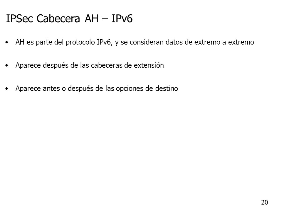 IPSec Cabecera AH – IPv6 AH es parte del protocolo IPv6, y se consideran datos de extremo a extremo.