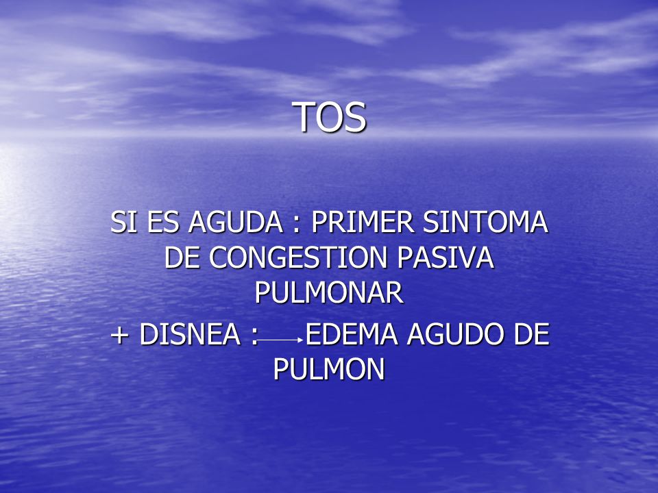 TOS SI ES AGUDA : PRIMER SINTOMA DE CONGESTION PASIVA PULMONAR