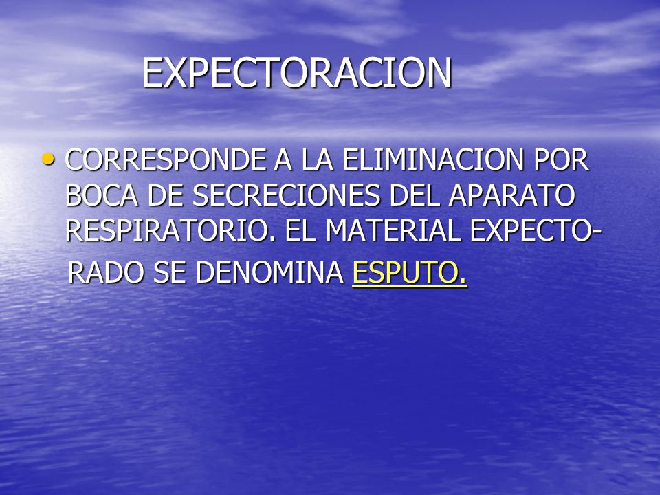 EXPECTORACION CORRESPONDE A LA ELIMINACION POR BOCA DE SECRECIONES DEL APARATO RESPIRATORIO. EL MATERIAL EXPECTO-