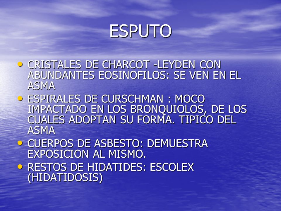 ESPUTO CRISTALES DE CHARCOT -LEYDEN CON ABUNDANTES EOSINOFILOS: SE VEN EN EL ASMA.