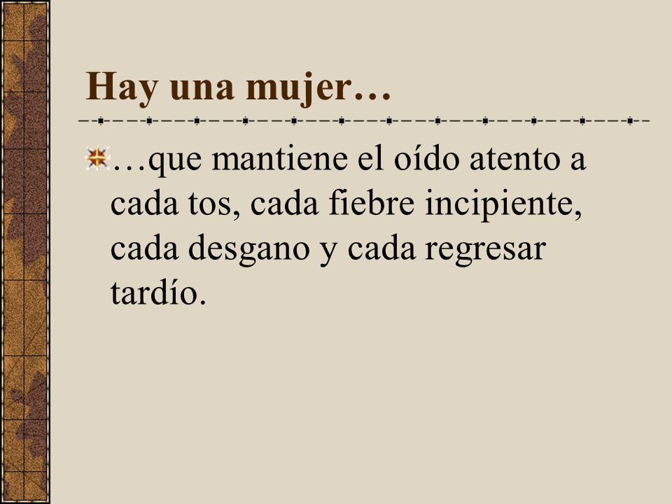 Hay una mujer… …que mantiene el oído atento a cada tos, cada fiebre incipiente, cada desgano y cada regresar tardío.