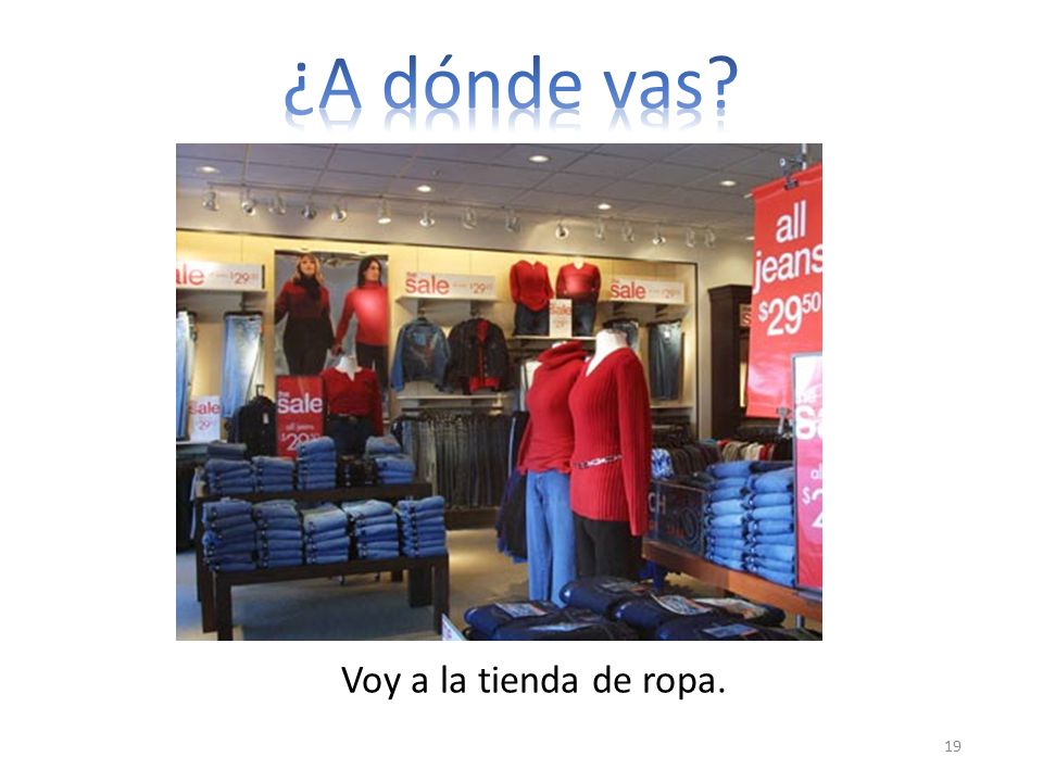 ¿A dónde vas Voy a la tienda de ropa.