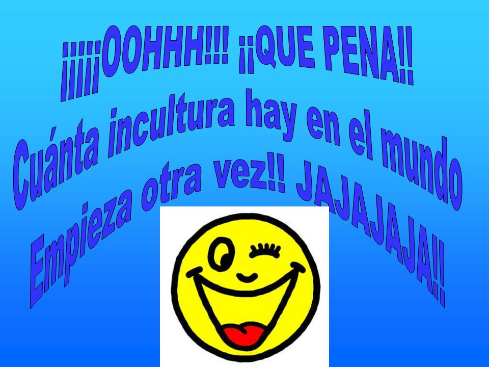 Cuánta incultura hay en el mundo Empieza otra vez!! JAJAJAJA!!
