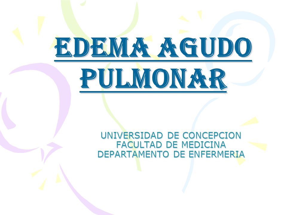 Edema agudo pulmonar UNIVERSIDAD DE CONCEPCION FACULTAD DE MEDICINA DEPARTAMENTO DE ENFERMERIA