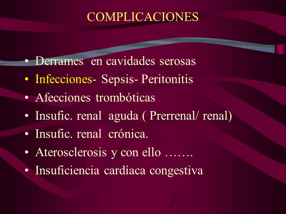 COMPLICACIONES Derrames en cavidades serosas. Infecciones- Sepsis- Peritonitis. Afecciones trombóticas.