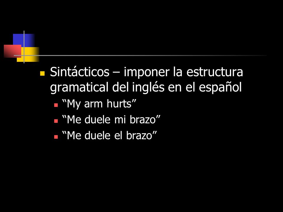 Sintácticos – imponer la estructura gramatical del inglés en el español