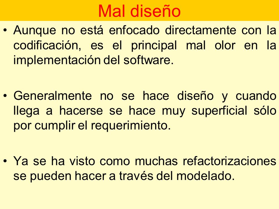 Mal diseño Aunque no está enfocado directamente con la codificación, es el principal mal olor en la implementación del software.
