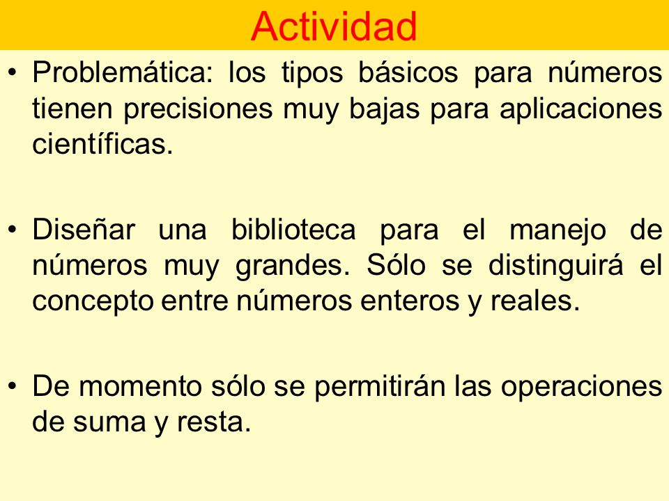 Actividad Problemática: los tipos básicos para números tienen precisiones muy bajas para aplicaciones científicas.