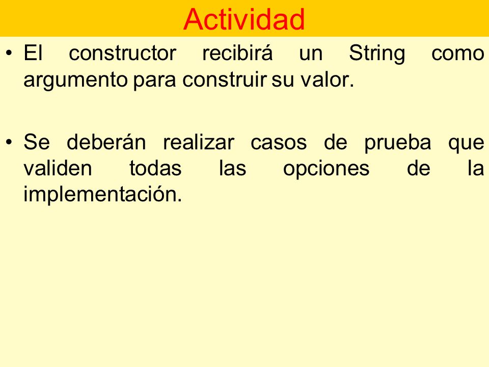 Actividad El constructor recibirá un String como argumento para construir su valor.