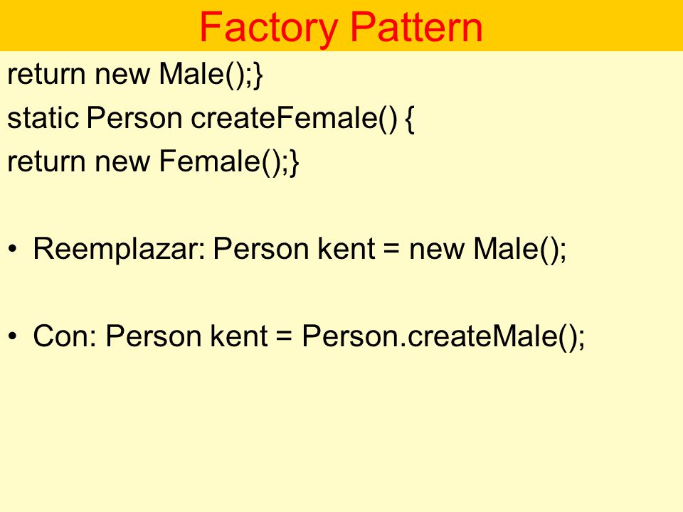 Factory Pattern return new Male();} static Person createFemale() {