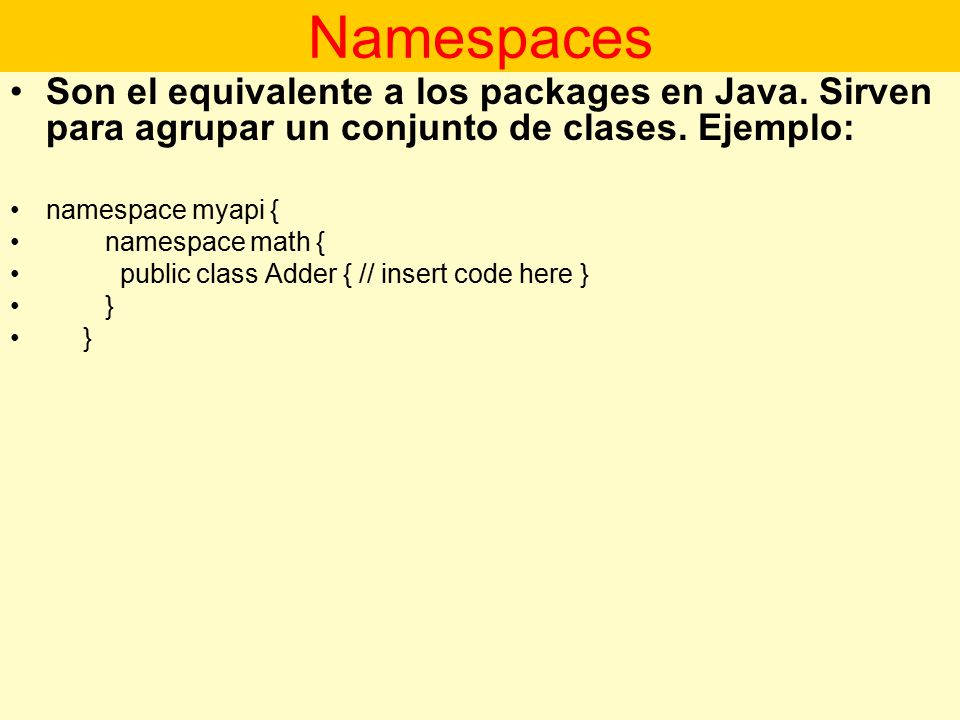 Namespaces Son el equivalente a los packages en Java. Sirven para agrupar un conjunto de clases. Ejemplo: