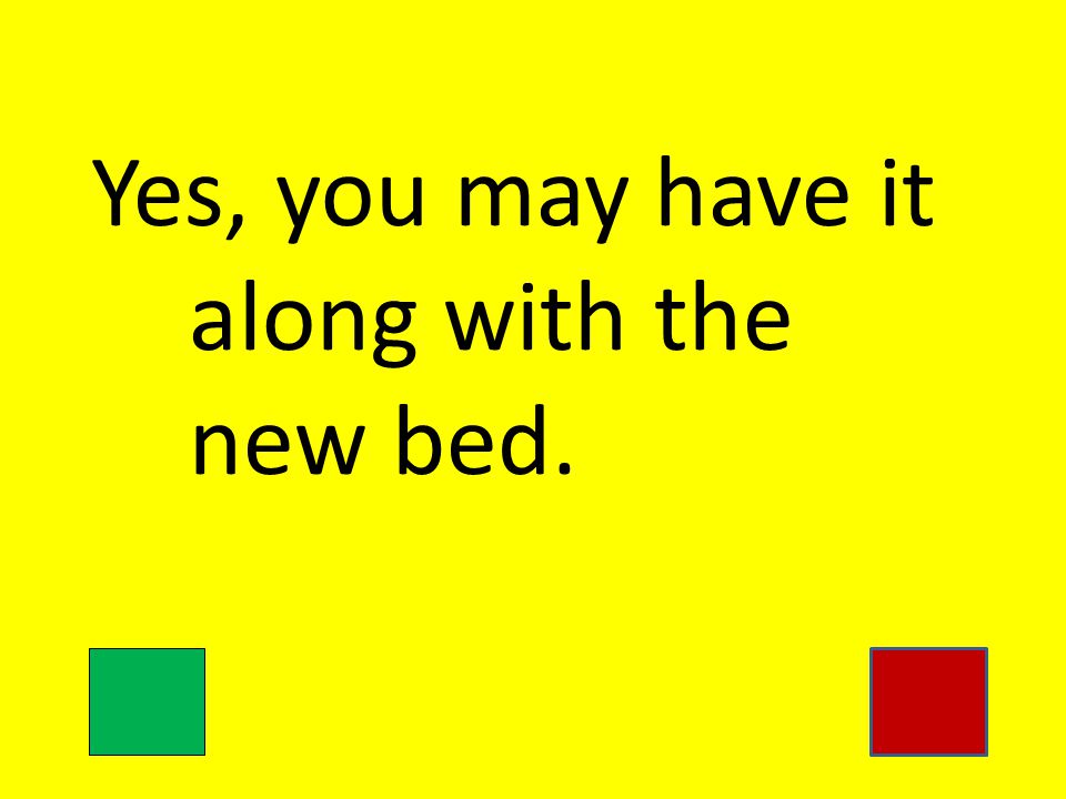 Yes, you may have it along with the new bed.
