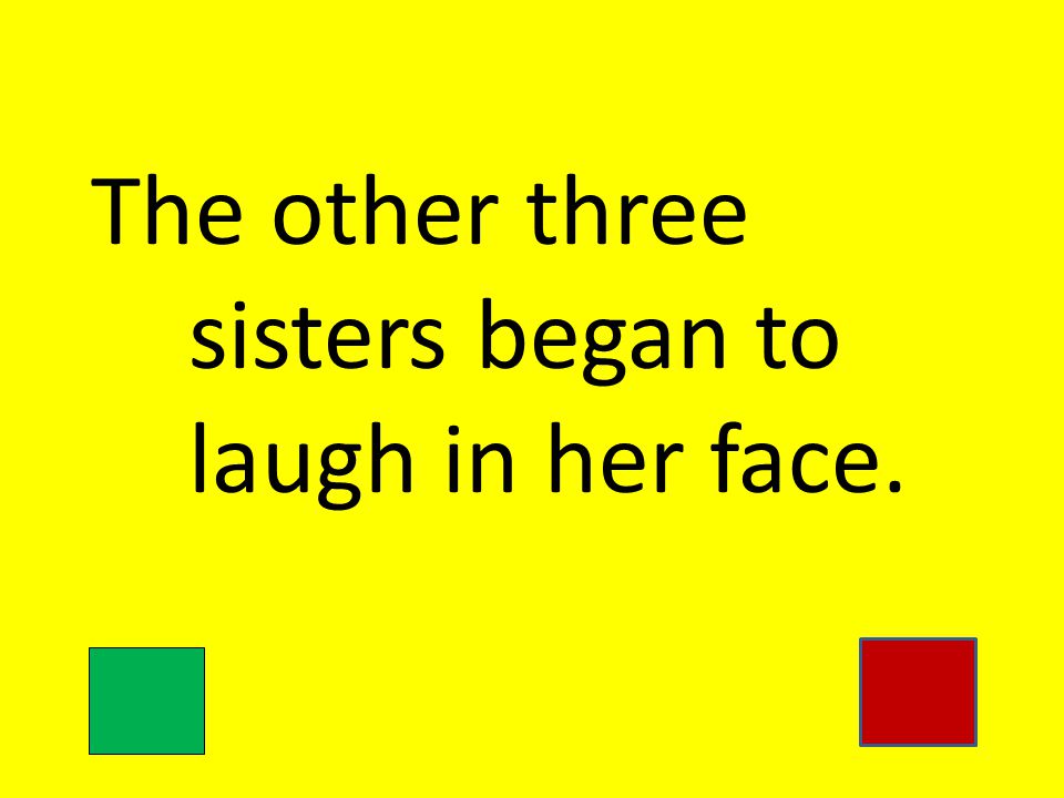 The other three sisters began to laugh in her face.