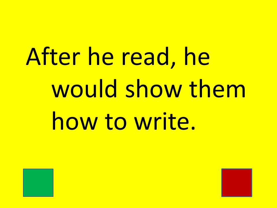 After he read, he would show them how to write.
