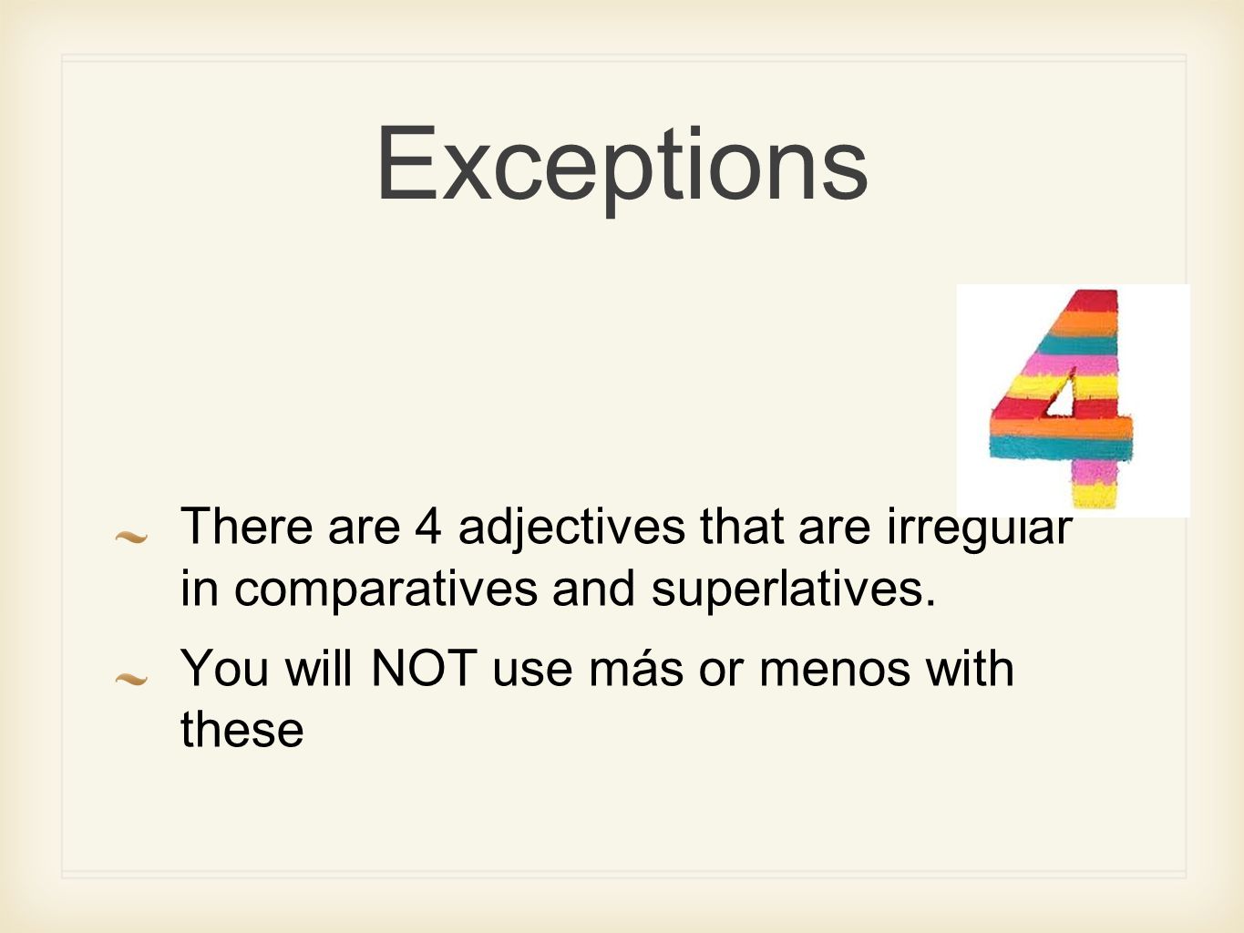 Exceptions There are 4 adjectives that are irregular in comparatives and superlatives.
