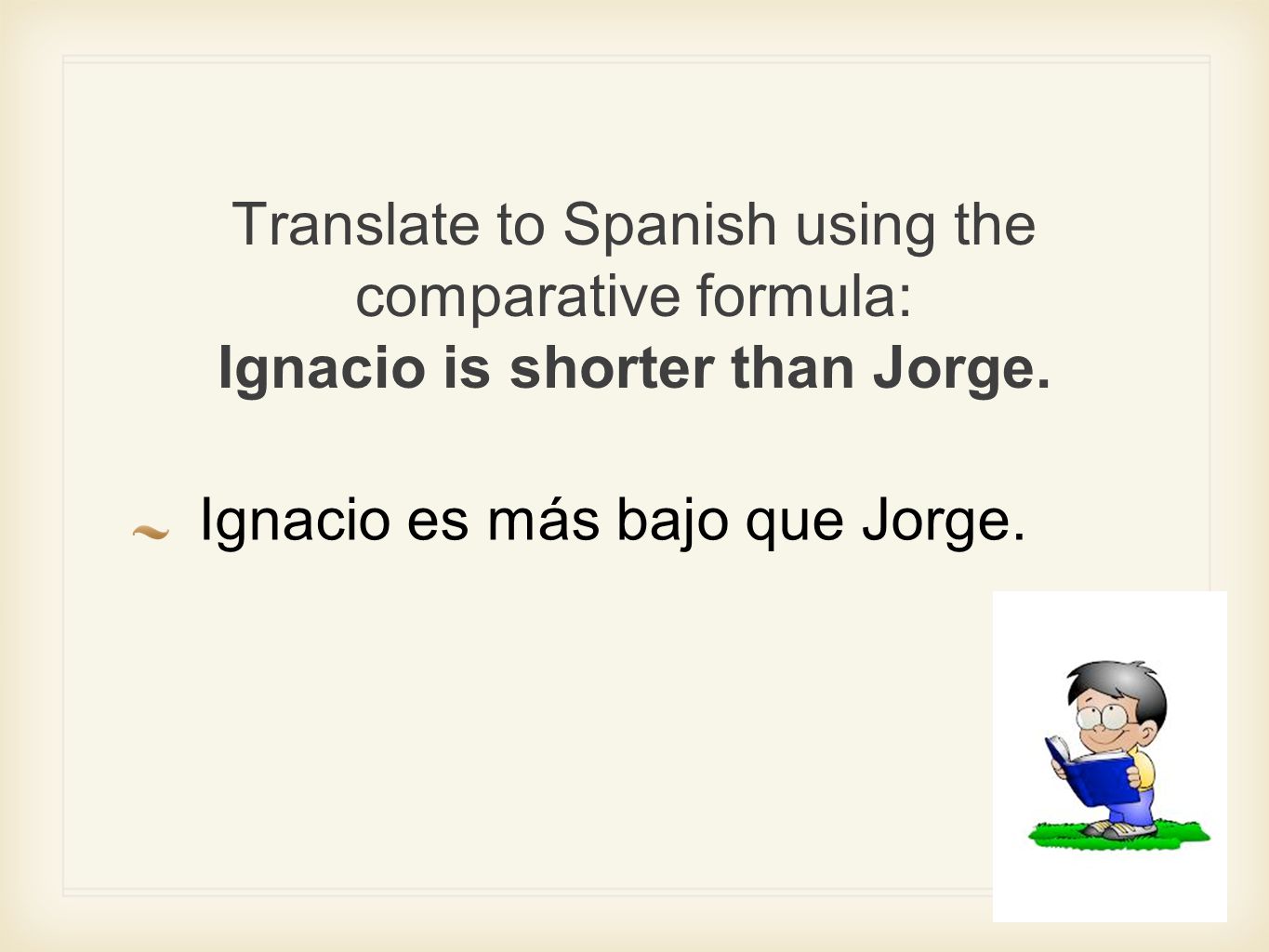Translate to Spanish using the comparative formula: Ignacio is shorter than Jorge.