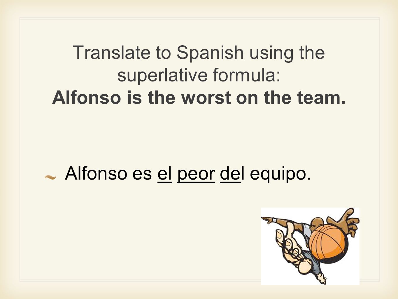 Translate to Spanish using the superlative formula: Alfonso is the worst on the team.