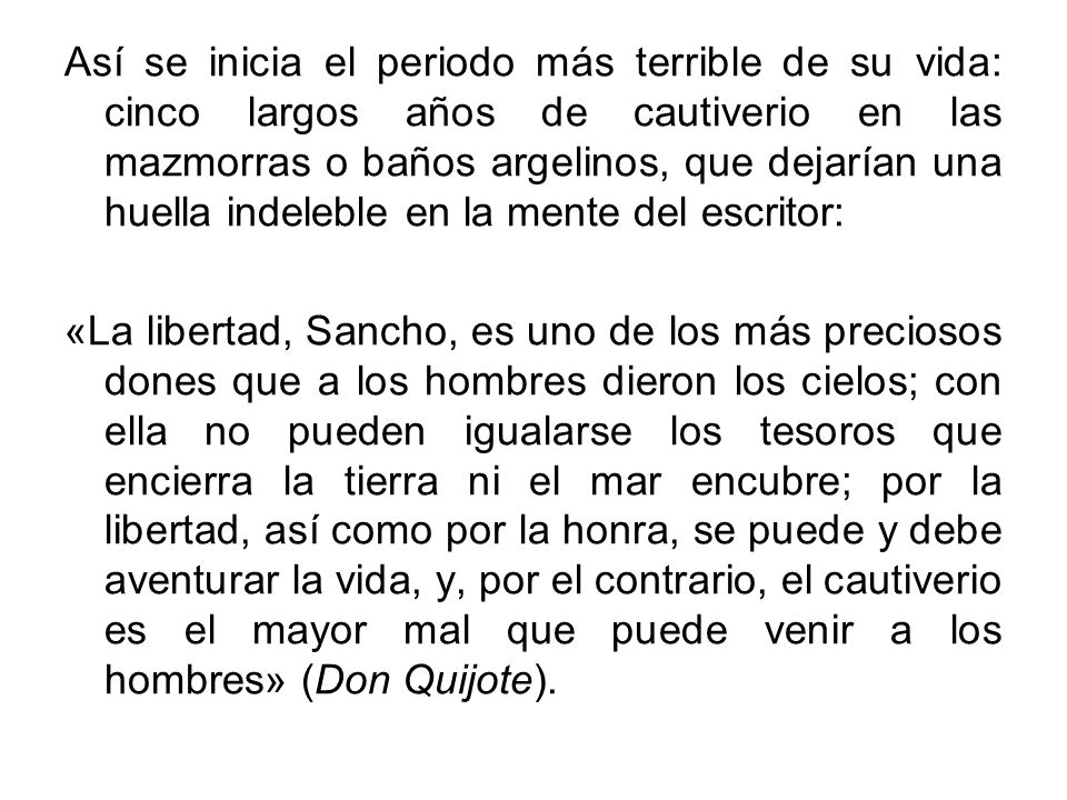 Así se inicia el periodo más terrible de su vida: cinco largos años de cautiverio en las mazmorras o baños argelinos, que dejarían una huella indeleble en la mente del escritor: