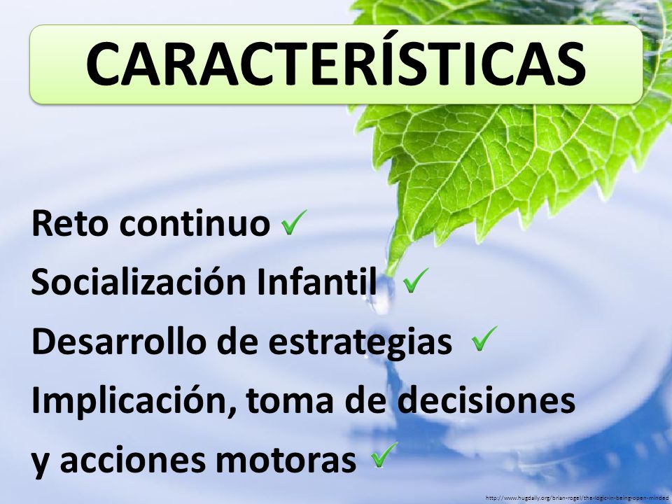 CARACTERÍSTICAS Reto continuo Socialización Infantil Desarrollo de estrategias Implicación, toma de decisiones y acciones motoras