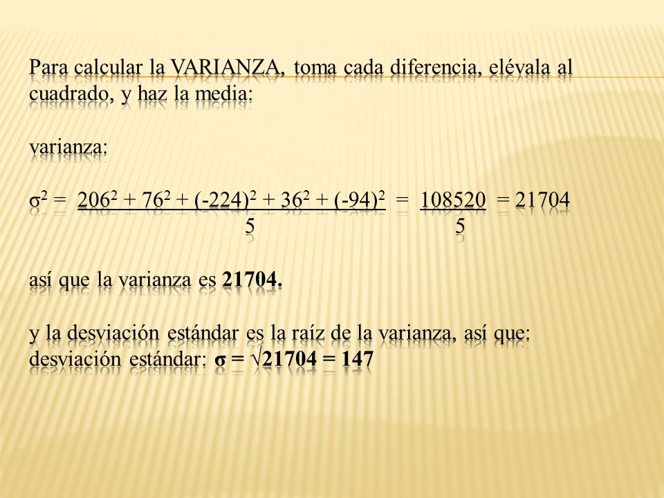 Para calcular la VARIANZA, toma cada diferencia, elévala al cuadrado, y haz la media: varianza: σ2 = (-224) (-94)2 = = así que la varianza es