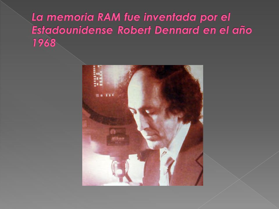 La memoria RAM fue inventada por el Estadounidense Robert Dennard en el año 1968
