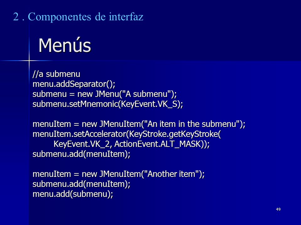 Menús 2 . Componentes de interfaz //a submenu menu.addSeparator();