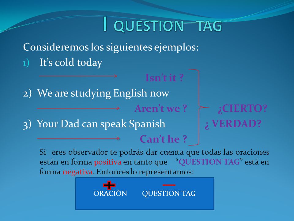 I QUESTION TAG Consideremos los siguientes ejemplos: It’s cold today