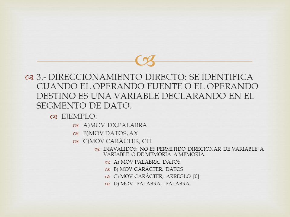3.- DIRECCIONAMIENTO DIRECTO: SE IDENTIFICA CUANDO EL OPERANDO FUENTE O EL OPERANDO DESTINO ES UNA VARIABLE DECLARANDO EN EL SEGMENTO DE DATO.