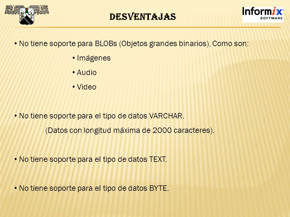 DESventajas No tiene soporte para BLOBs (Objetos grandes binarios). Como son: Imágenes. Audio. Video.