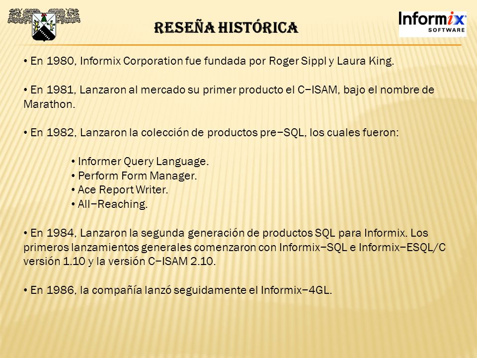Reseña Histórica En 1980, Informix Corporation fue fundada por Roger Sippl y Laura King.