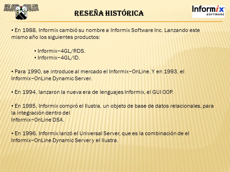 Reseña Histórica En 1988, Informix cambió su nombre a Informix Software Inc. Lanzando este mismo año los siguientes productos: