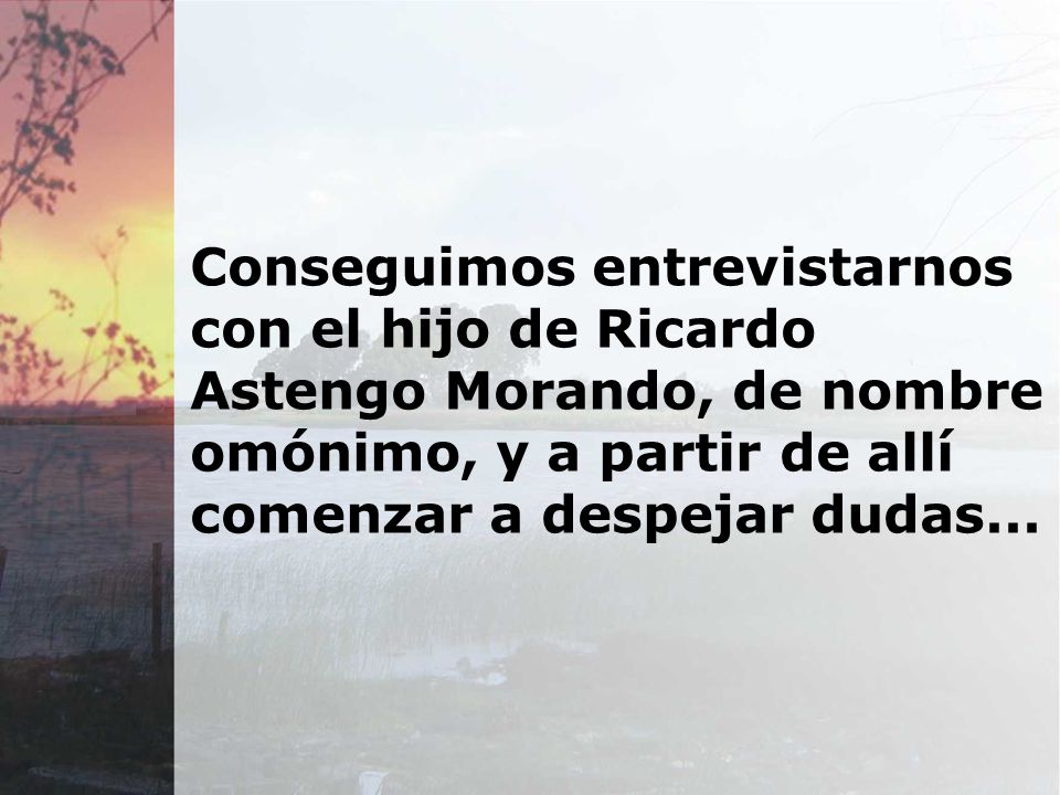 Conseguimos entrevistarnos con el hijo de Ricardo Astengo Morando, de nombre omónimo, y a partir de allí comenzar a despejar dudas...