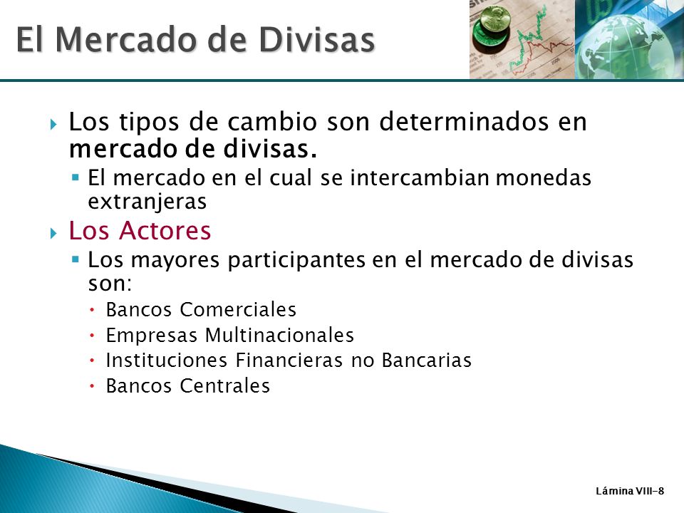 El Mercado de Divisas Los tipos de cambio son determinados en mercado de divisas. El mercado en el cual se intercambian monedas extranjeras.