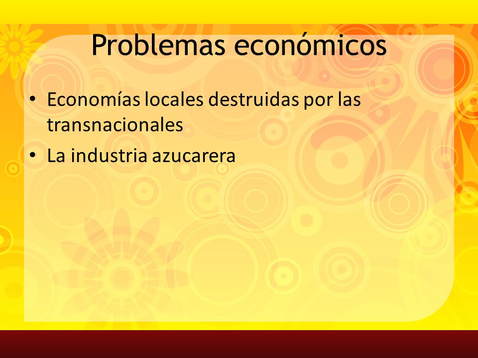 Problemas económicos Economías locales destruidas por las transnacionales La industria azucarera
