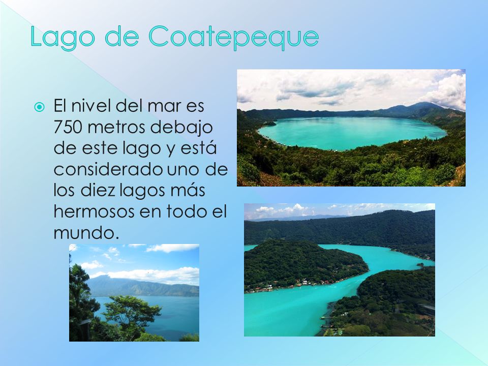 Lago de Coatepeque El nivel del mar es 750 metros debajo de este lago y está considerado uno de los diez lagos más hermosos en todo el mundo.