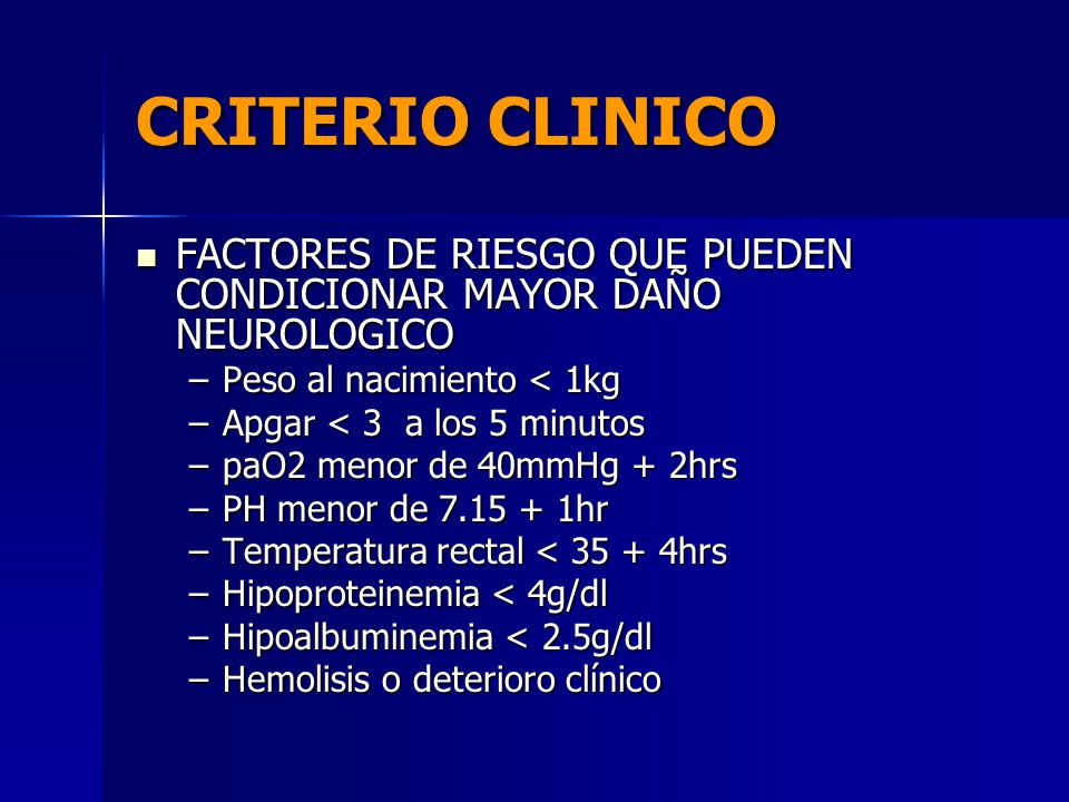 CRITERIO CLINICO FACTORES DE RIESGO QUE PUEDEN CONDICIONAR MAYOR DAÑO NEUROLOGICO. Peso al nacimiento < 1kg.
