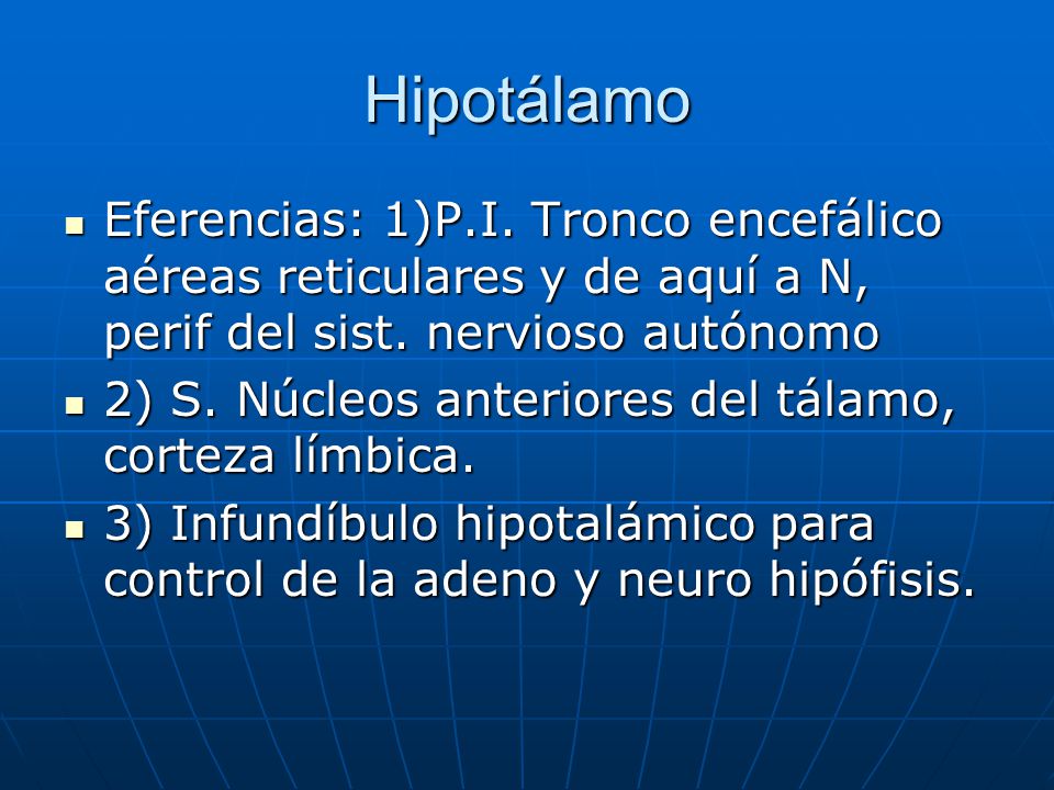 Hipotálamo Eferencias: 1)P.I. Tronco encefálico aéreas reticulares y de aquí a N, perif del sist. nervioso autónomo.
