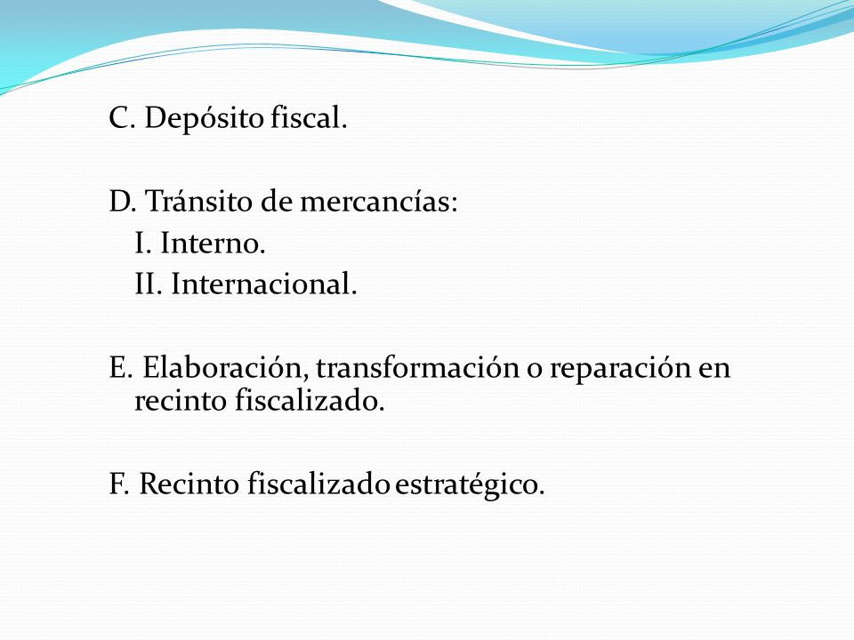 C. Depósito fiscal. D. Tránsito de mercancías: I. Interno. II