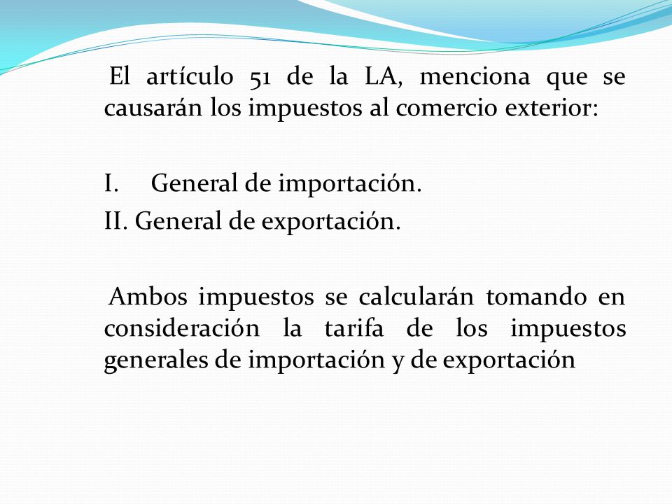 El artículo 51 de la LA, menciona que se causarán los impuestos al comercio exterior: I.