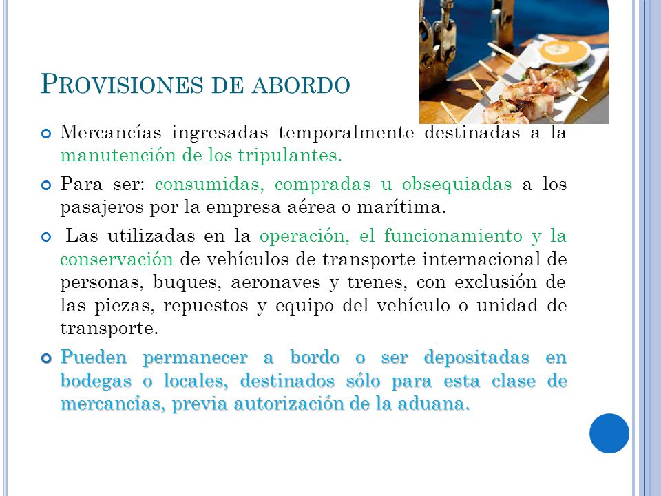 Provisiones de abordo Mercancías ingresadas temporalmente destinadas a la manutención de los tripulantes.