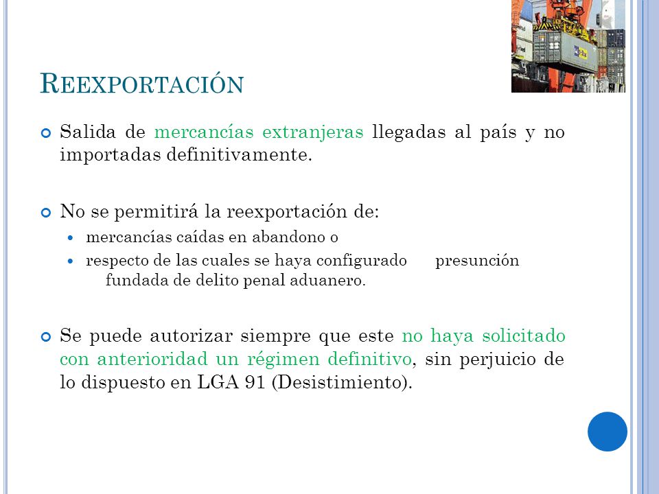 Reexportación Salida de mercancías extranjeras llegadas al país y no importadas definitivamente. No se permitirá la reexportación de:
