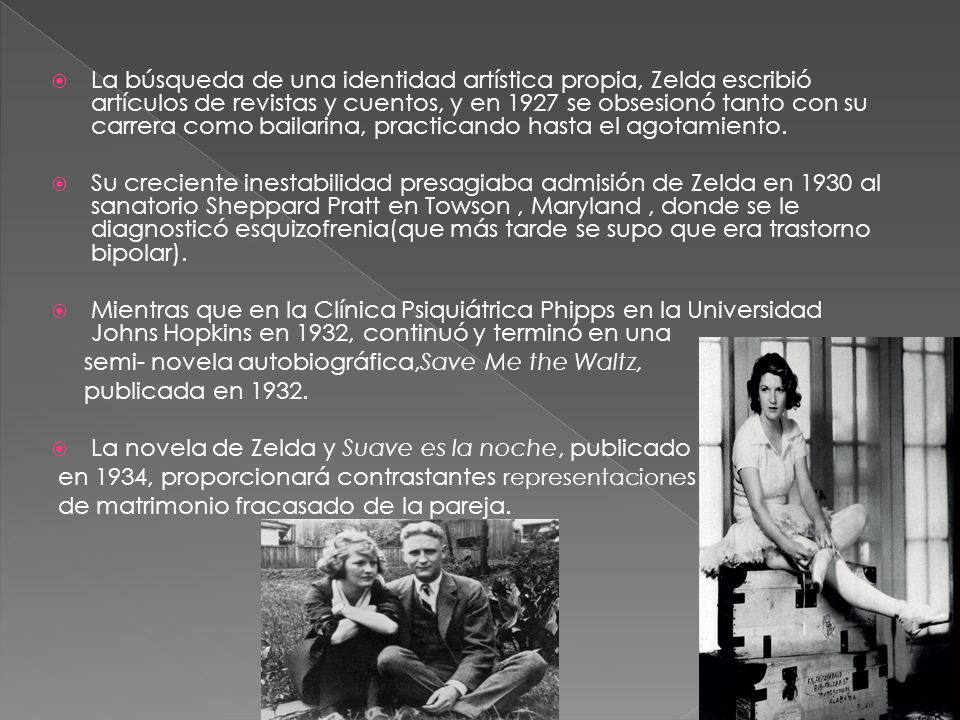 La búsqueda de una identidad artística propia, Zelda escribió artículos de revistas y cuentos, y en 1927 se obsesionó tanto con su carrera como bailarina, practicando hasta el agotamiento.