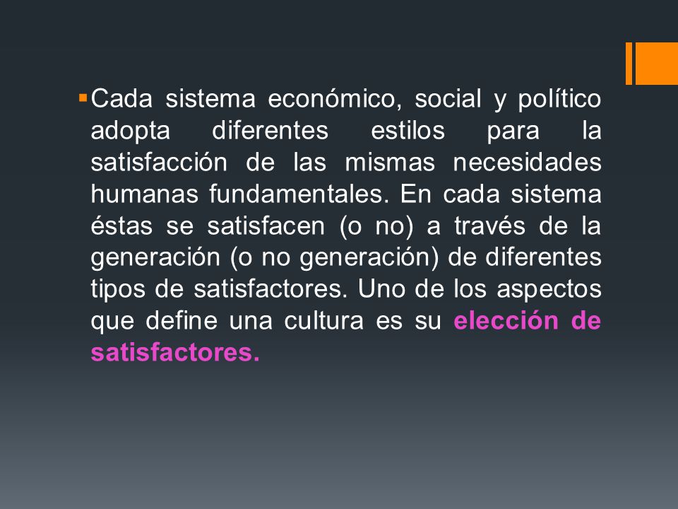 Cada sistema económico, social y político adopta diferentes estilos para la satisfacción de las mismas necesidades humanas fundamentales.